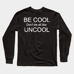 Be Cool Don't Be All Like Uncool Long Sleeve T-Shirt